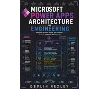 Microsoft Power Apps Architecture and Engineering: Designing Scalable, Secure, and Governed Low-Code Systems in the Enterprise