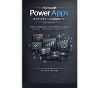 MICROSOFT POWER APPS MASTERY HANDBOOK 2026 EDITION: BUILD BUSINESS APPLICATIONS, AUTOMATE WORKFLOWS, AND INTEGRATE AI WITH COPILOT - STEP-BY-STEP GUIDE FOR BEGINNERS TO EXPERTS
