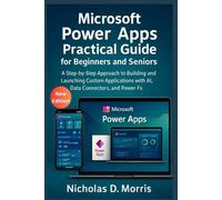 Microsoft Power Apps Practical Guide for Beginners and Seniors: A Step-by-Step Approach to Building and Launching Custom Applications with AI, Data Connectors, and Power Fx (MULTI-MEDIA)