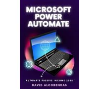Microsoft Power Automate Mastery 2025: Building the Future, One Flow at a Time (Automate & Profit: The Professional Automation Mastery Series)