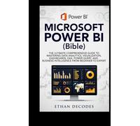 MICROSOFT POWER BI (Bible): THE ULTIMATE COMPREHENSIVE GUIDE TO MASTERING DATA ANALYTICS, VISUALIZATION, DASHBOARDS, DAX, POWER QUERY, AND BUSINESS ... MICROSOFT CLASS: from start to finish)