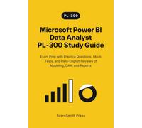 Microsoft Power BI Data Analyst PL-300 Study Guide: Exam Prep with Practice Questions, Mock Tests, and Plain-English Reviews of Modeling, DAX, and Reports