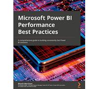 Microsoft Power BI Performance Best Practices: A comprehensive guide to building consistently fast Power BI solutions