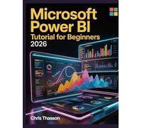 Microsoft Power BI Tutorial For Beginners 2026: The Complete Step-by-Step Guide to Mastering Data Visualization, Interactive Reports, KPI Dashboards, DAX Formulas, and Business Analytics