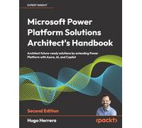 Microsoft Power Platform Solutions Architect's Handbook: Architect future-ready solutions by extending Power Platform with Azure, AI, and Copilot