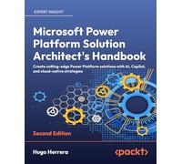 Microsoft Power Platform Solutions Architect's Handbook: Create cutting-edge Power Platform solutions with AI, Copilot, and cloud-native strategies