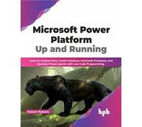 Microsoft Power Platform Up and Running: Learn to Analyze Data, Create Solutions, Automate Processes, and Develop Virtual Agents with Low Code Programming (English Edition)