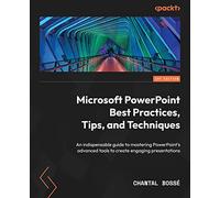 Microsoft PowerPoint Best Practices, Tips, and Techniques: An indispensable guide to mastering PowerPoint's advanced tools to create engaging presentations