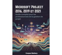 Microsoft Project 2016, 2019 et 2021: Guide complet pour les professionnels de la gestion de projet