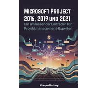 Microsoft Project 2016, 2019 und 2021: Ein umfassender Leitfaden für Projektmanagement-Experten