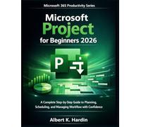 MICROSOFT PROJECT For Beginners 2026: A Complete Step-by-Step Guide to Planning, Scheduling, and Managing Workflow with Confidence (Microsoft 365 Productivity Series)
