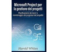Microsoft Project per la gestione dei progetti: Pianificazione dei lavori e monitoraggio dei progressi del progetto