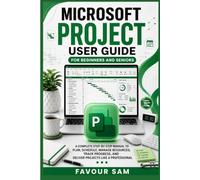 Microsoft Project User Guide for Beginners and Seniors: A Complete Step-by-Step Manual to Plan, Schedule, Manage Resources, Track Progress, and ... (Microsoft Productivity Software)