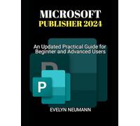 Microsoft Publisher 2024: An Updated Practical Guide for Beginner and Advanced Users