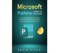 Microsoft Publisher Guide to Success: Learn How to Design, Format, and Publish Like a Pro with Ease
