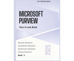 Microsoft Purview 2025: Four in one Book - Security, Compliance, Governance & Privacy (Microsoft Purview Series)
