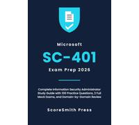 Microsoft SC-401 Exam Prep 2026: Complete Information Security Administrator Study Guide with 100 Practice Questions, 2 Full Mock Exams, and Domain-by-Domain Review