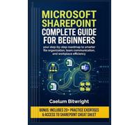 MICROSOFT SHAREPOINT COMPLETE GUIDE FOR BEGINNERS: Your Step-by-Step Roadmap to Smarter File Organization, Team Communication, and Workplace Efficiency (The Caelum Protocol)