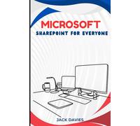 Microsoft SharePoint for Everyone: An Expert's Guide to Creating Scalable Solutions for Business Processes, Team Sites, and Custom Apps