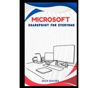 Microsoft SharePoint for Everyone: An Expert's Guide to Creating Scalable Solutions for Business Processes, Team Sites, and Custom Apps