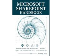 MICROSOFT SHAREPOINT HANDBOOK: The Ultimate Guide to Modern Information Architecture, Security, Power Platform Automation, and AI-Powered Collaboration with Microsoft 365