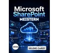 Microsoft SharePoint meistern: Eine Schritt-für-Schritt-Anleitung zum Erstellen von Team-Websites, Verwalten von Dokumenten und Automatisieren von Arbeitsabläufen