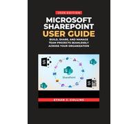 Microsoft SharePoint User Guide 2026 Edition: Build, Share, and Manage Team Projects Seamlessly Across Your Organization