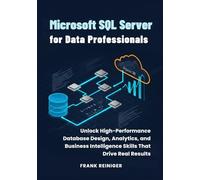 Microsoft SQL Server for Data Professionals: Unlock High-Performance Database Design, Analytics, and Business Intelligence Skills That Drive Real Results