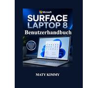 Microsoft Surface Laptop 8 Benutzerhandbuch: Ein einfaches und praktisches Handbuch für Einrichtung, Anpassung, Dateiverwaltung, Sicherheit und intelligente Funktionen