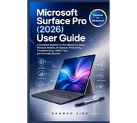 Microsoft Surface Pro (2026) User Guide: A Complete Beginner-to-Pro Manual for Setup, Windows Mastery, AI Features, Productivity, Troubleshooting, Hidden Tips, and Everyday Success