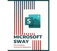 Microsoft Sway: The Complete Tutorial for Beginners (Microsoft 365 Essentials: Tools for Productivity)