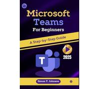 Microsoft Teams For Beginners: A Step-by-Step Guide (Microsoft Office Made Easy)