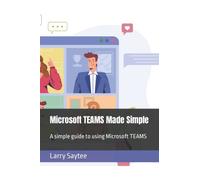 Microsoft TEAMS Made Simple: A simple guide to using Microsoft TEAMS