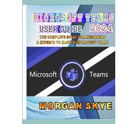 Microsoft Teams User Guide 2024: The Complete Guide for Beginners & Experts to Master Microsoft Teams