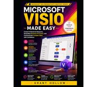 Microsoft Visio Made Easy: Create Professional Diagrams, Streamline Business Processes, and Communicate Complex Ideas with Confidence (Microsoft 365 Productivity Mastery Series)