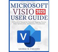 Microsoft Visio User Guide 2025: A Practical Manual for Network Mapping, Process Flow Optimization, and Database Visualization
