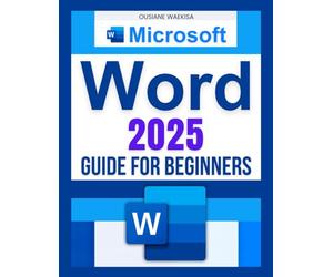 Microsoft Word 2025 Guide for Beginners: Master Document Creation, Formatting, Collaboration, and Automation with Ease