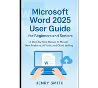 Microsoft Word 2025 User Guide for Beginners and Seniors: A Step-by-Step Manual to Master New Features, AI Tools, and Cloud Writing (Application & software tools or guide)