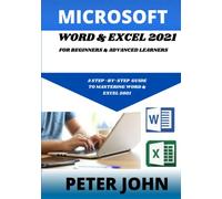 MICROSOFT WORD & EXEL 2021 FOR BEGINNERS & ADVANCED LEARNERS: A STEP-BY-STEP PRACTICAL GUIDE TO MASTERING WORD & EXCEL 2021