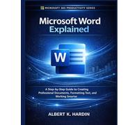 Microsoft Word Explained: A Step-by-Step Guide to Creating Professional Documents, Formatting Text, and Working Smarter (Microsoft 365 Productivity Series)