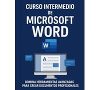 Microsoft Word Intermedio: Curso práctico paso a paso para dominar herramientas avanzadas y crear documentos profesionales: Guía completa con teoría y ejercicios para aprender