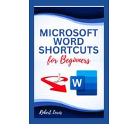 MICROSOFT WORD SHORTCUTS FOR BEGINNERS: The Most Comprehensive Guide to Learn and Master all Microsoft Word Keyboard Shortcuts for Mac and Windows Users (Includes Images and Illustrations)