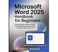 Microsoft Words 2025 Handbook for Beginners: A Comprehensive Guide to Master Creating, Editing, and Formatting Document layouts like a Pro (Applications Software and multimedia guides)