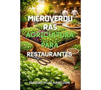 MICROVERDURAS AGRICULTURA PARA RESTAURANTES: Guía paso a paso para cultivar, comercializar y vender microvegetales a restaurantes para obtener la máxima rentabilidad.