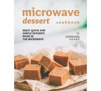 Microwave Dessert Cookbook: Enjoy Quick and Simple Desserts Made in The Microwave