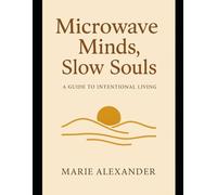 Microwave Minds, Slow Souls: A guide to intentional living