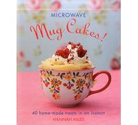 Microwave Mug Cakes!: 40 Home-Made Treats in an Instant