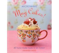 Microwave Mug Cakes!: 40 Home-Made Treats in an Instant