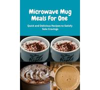 Microwave Mug Meals For One: Microwave Mug Meals For One, Mediterranean Diet Cookbook, vegan cooking, Beginners, college, recipes, aging,Air Fryer Cookbook, Instant Pot vegetables, vegetarians