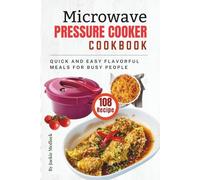 Microwave Pressure Cooker Cookbook: 108 Quick and Easy Flavorful Meals for Busy People